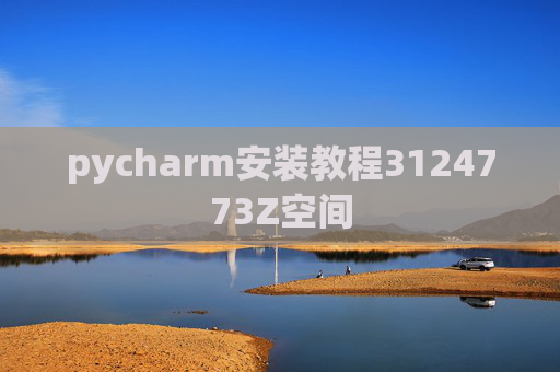 pycharm安装教程3124773Z空间